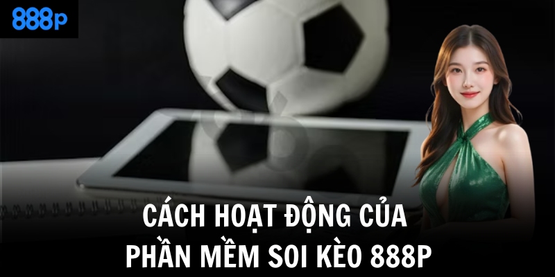 Cách hoạt động của phần mềm soi kèo 888P